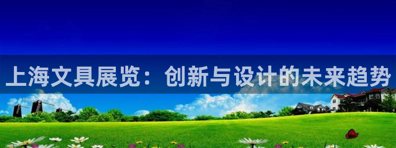 九游會(huì)凱時(shí)：上海文具展覽：創(chuàng)新與設(shè)計(jì)的未