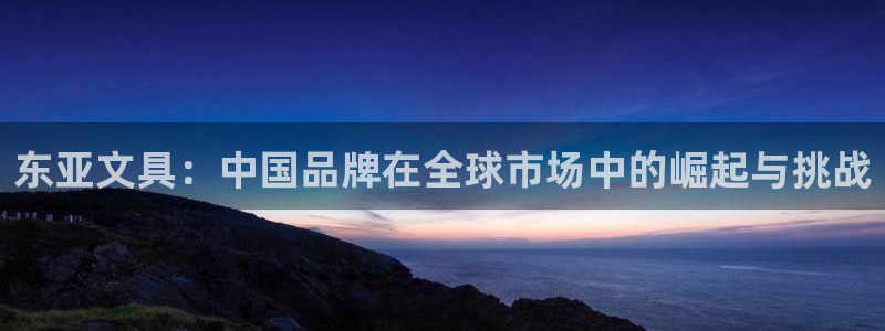 九游會(huì)無(wú)法登錄賬號(hào)嗎：東亞文具：中國(guó)品牌