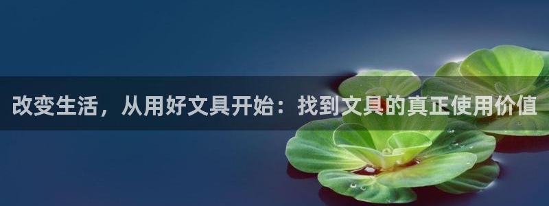 擔(dān)保網(wǎng)九游會：改變生活，從用好文具開始：